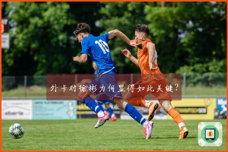 外卡对徐彬为何显得如此关键？