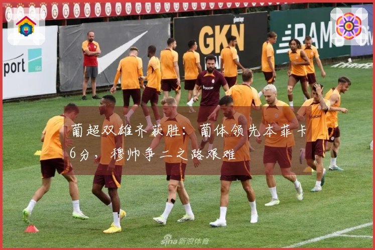 葡超双雄齐获胜：葡体领先本菲卡6分，穆帅争二之路艰难