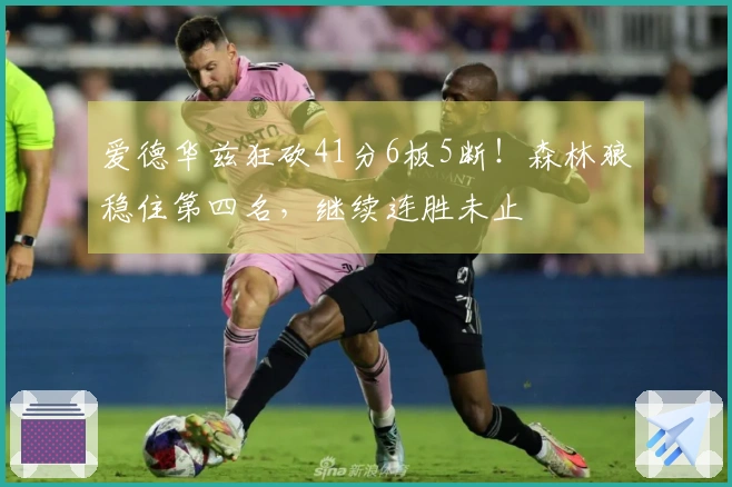 爱德华兹狂砍41分6板5断！森林狼稳住第四名，继续连胜未止