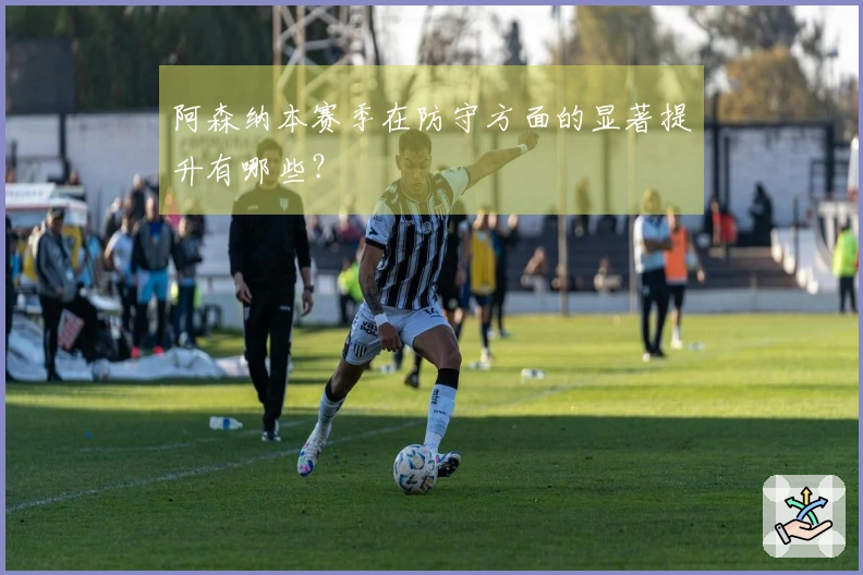 阿森纳本赛季在防守方面的显著提升有哪些？