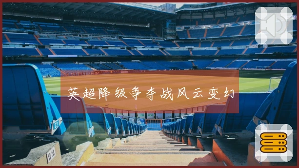 英超降级争夺战风云变幻